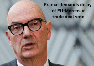 France Pushes to Slow EU–Mercosur Trade Deal Over Farm Protection Concerns