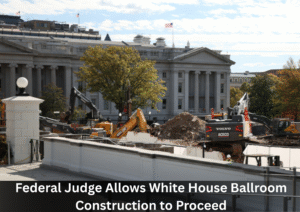 Federal Judge Allows Preliminary Work on White House Ballroom Project to Continue