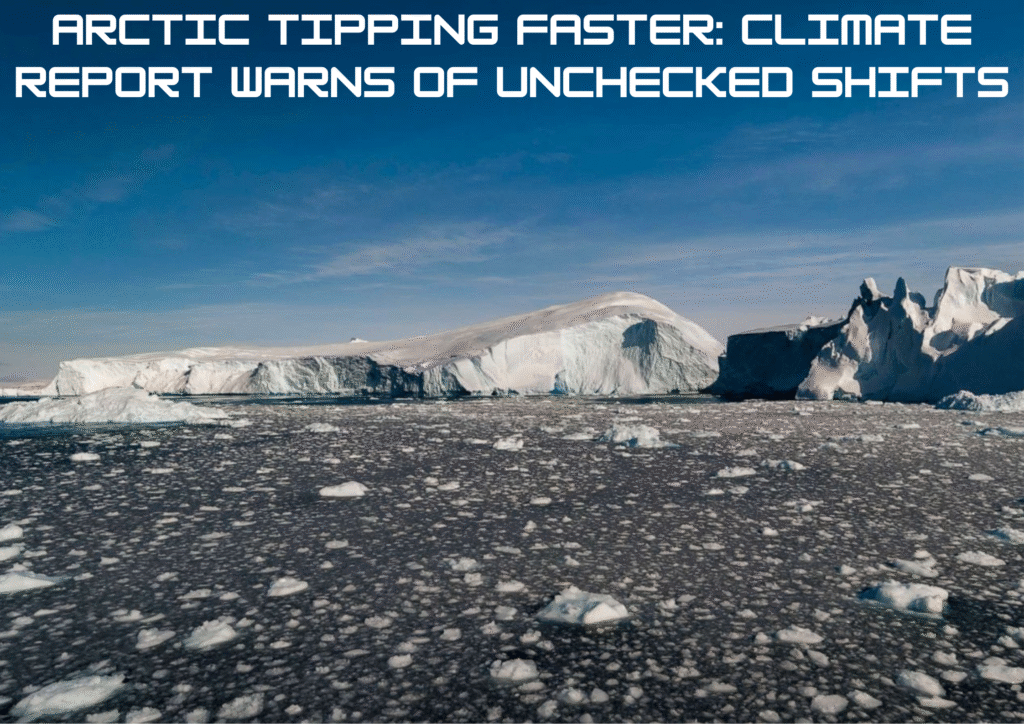 Arctic Sees Unprecedented Environmental Shifts as New Climate Report Warns of Accelerating Change