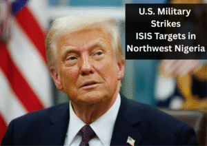 U.S. Carries Out Targeted Military Strikes Against ISIS Positions in Northwest Nigeria