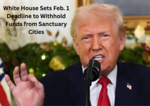 Trump Sets February 1 Deadline to Cut Federal Funding for Sanctuary Jurisdictions
