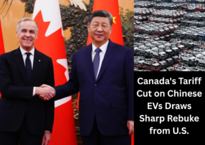 Canada Lowers Tariffs on Chinese Electric Vehicles, Prompting Sharp U.S. Response