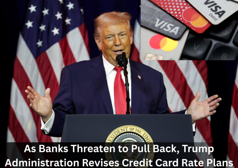 Trump Administration Reworks Credit Card Rate Strategy as Banks Warn of Lending Cuts