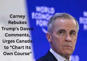 Carney Pushes Back on Trump’s Davos Remarks, Calls for a Self-Directed Canadian Future