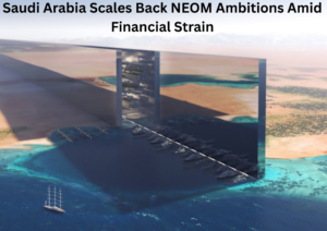Saudi Arabia Reassesses NEOM Ambitions as Vision 2030 Projects Face Financial Pressure