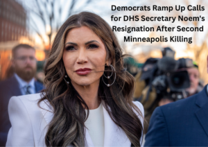 Democrats Intensify Pressure on DHS Secretary Kristi Noem After Second Minneapolis Fatal Shooting