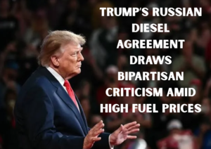 Trump’s Russian Diesel Deal Sparks Bipartisan Backlash as Fuel Prices Remain High